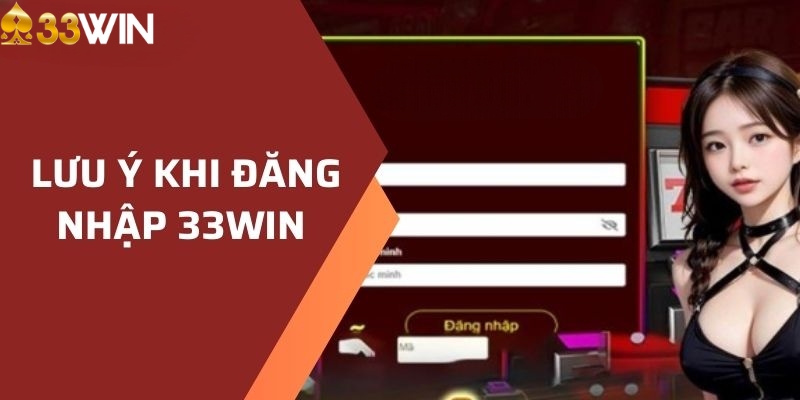 Những lưu ý cần nhớ khi đăng nhập 33WIN